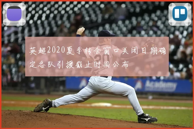 英超2020夏季转会窗口关闭日期确定各队引援截止时间公布