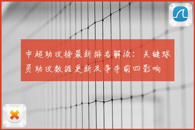 中超助攻榜最新排名解读：关键球员助攻数据更新及争夺前四影响