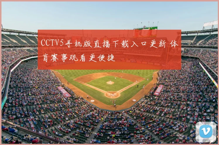 CCTV5手机版直播下载入口更新 体育赛事观看更便捷