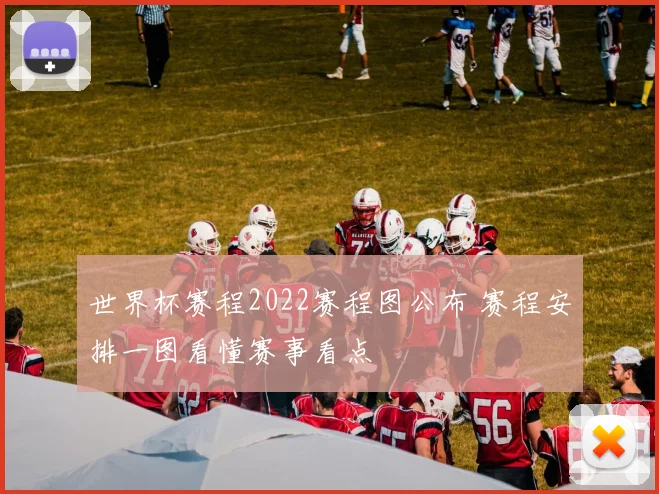 世界杯赛程2022赛程图公布 赛程安排一图看懂赛事看点